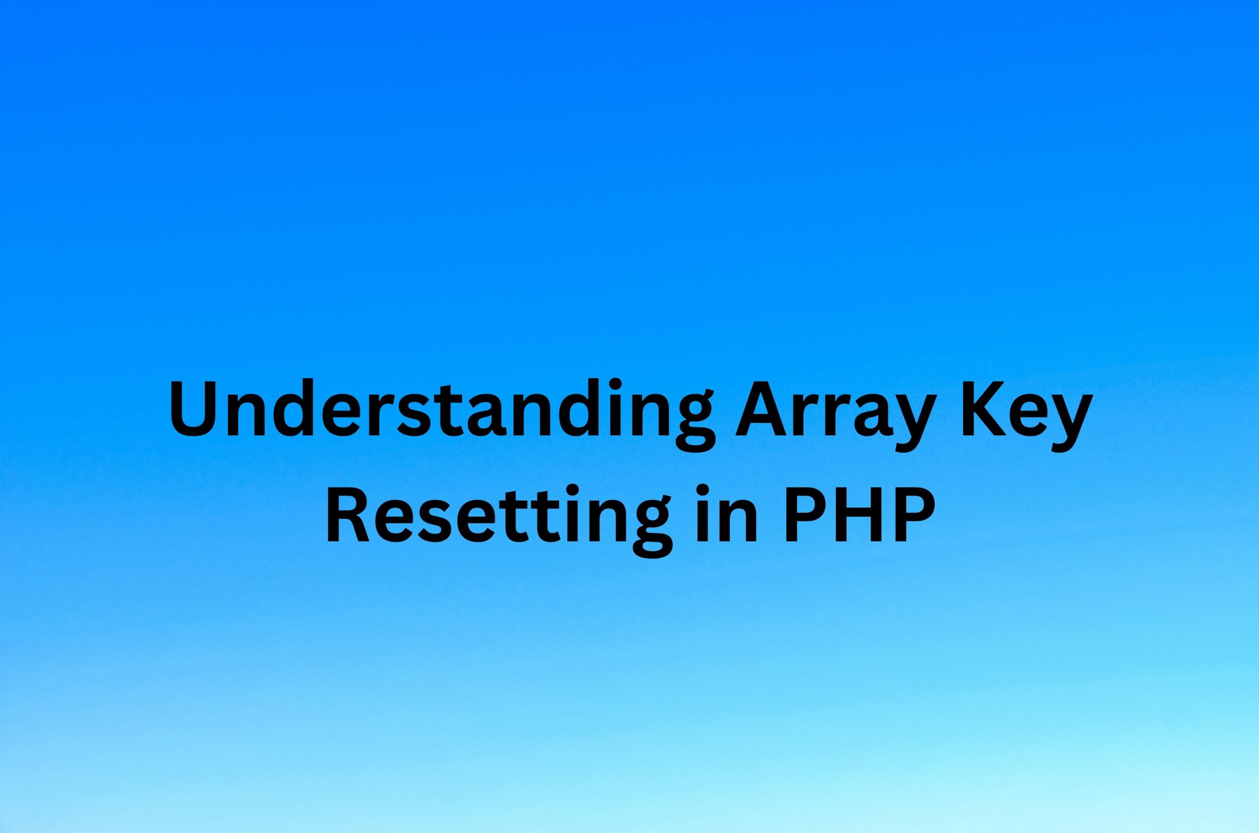 Understanding Array Key Resetting in PHP